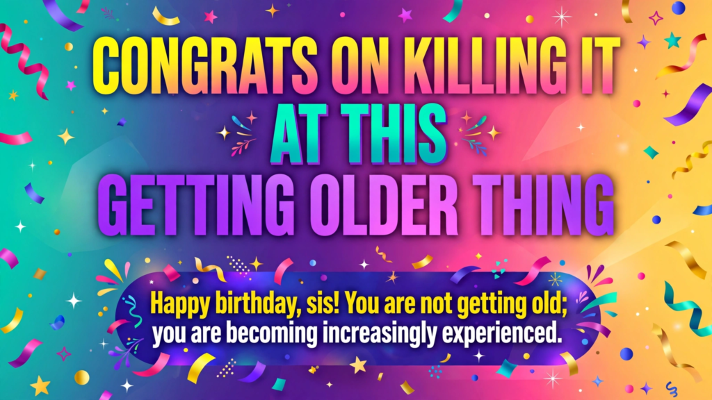 Funny Birthday Wishes for Sister About Getting Older