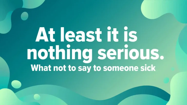 What Not to Say to Someone Who Is Sick